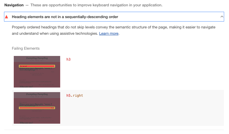 Chrome DevTools लाइटहाउस ऑडिट के नतीजों में गड़बड़ी हुई है: हेडिंग एलिमेंट, क्रम से घटते क्रम में नहीं हैं. ऐसे हेडिंग सही क्रम में हैं जो लेवल को स्किप नहीं करते, पेज का सिमैंटिक स्ट्रक्चर दिखाते हैं. इससे सहायक टेक्नोलॉजी का इस्तेमाल करते समय, नेविगेट करना और समझना आसान हो जाता है. ज़्यादा जानें.