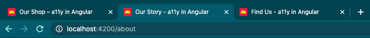 Chrome browser with three tabs open with unique page title: 'Our Shop - a11y in Angular', 'Our Story - a11y in Angular', 'Find Us - a11y in Angular'